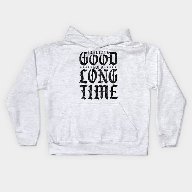 Here For A Good Not A Long Time (Variant) Kids Hoodie by huckblade